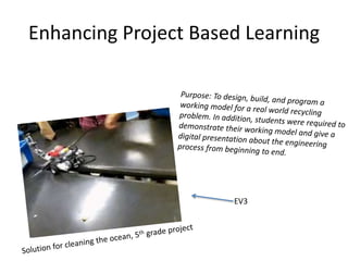 Enhancing Project Based Learning
EV3
 