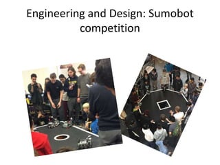 Engineering and Design: Sumobot
competition
 