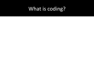 What is coding?
 