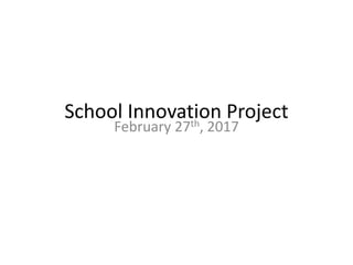 School Innovation Project
February 27th, 2017
 