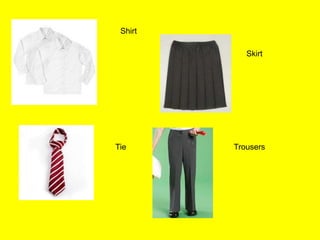 Shirt
Skirt

Tie

Trousers

 