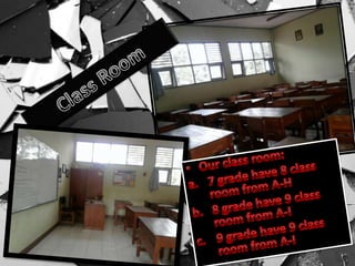 Class RoomOur class room:7 grade have 8 class room from A-H8 grade have 9 class room from A-I9 grade have 9 class room from A-I