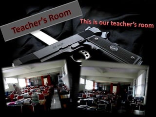 Teacher’s Room This is our teacher’s room