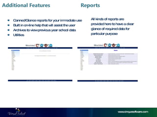www.cinquesoftware.com Canned/Glance reports for your immediate use Built in on-line help that will assist the user Archives to view previous year school data Utilities All kinds of reports are  provided here to have a clear  glance of required data for  particular purpose 