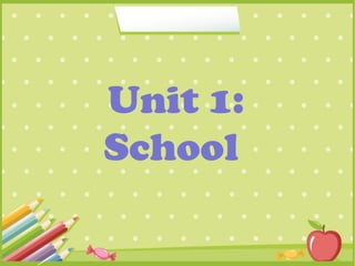 Unit 1:
School
 