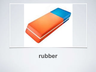 rubber
 