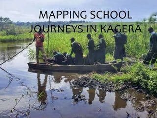 MAPPING SCHOOL
JOURNEYS IN KAGERA
 