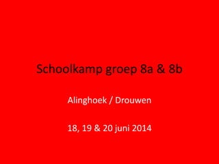 Schoolkamp groep 8a & 8b
Alinghoek / Drouwen
18, 19 & 20 juni 2014
 