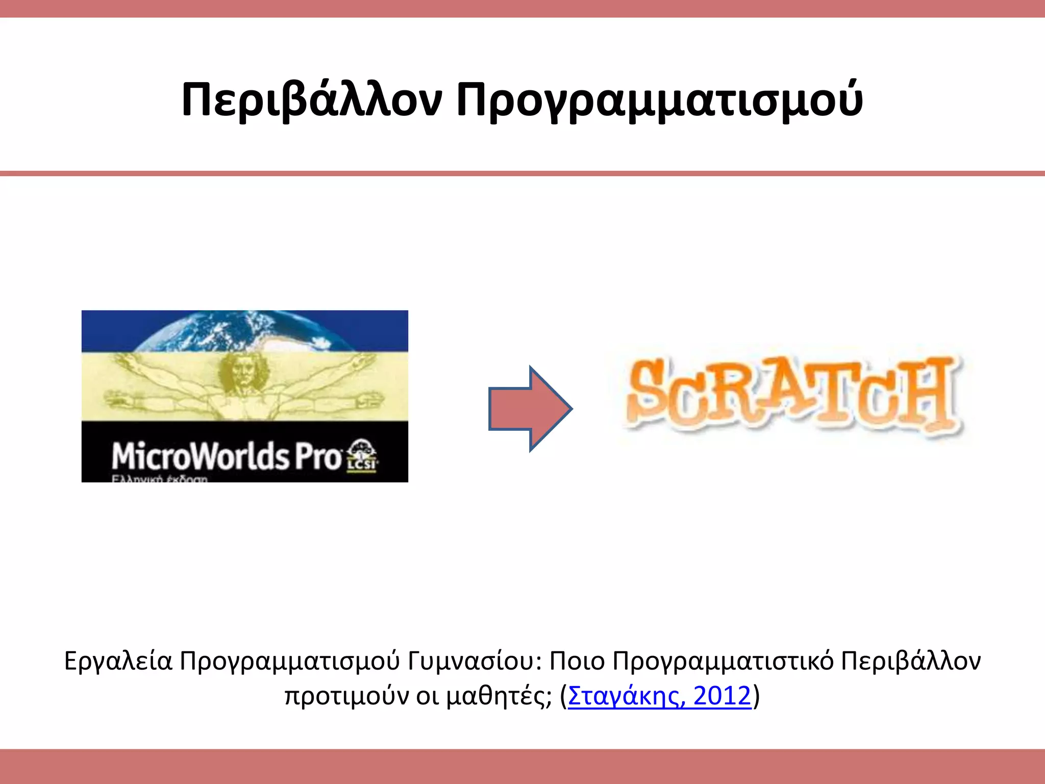 Περιβάλλον Προγραμματιςμοφ




Εργαλεία Προγραμματιςμοφ Γυμναςίου: Ποιο Προγραμματιςτικό Περιβάλλον
                προτιμοφν οι μακθτζσ; (Σταγάκθσ, 2012)
 