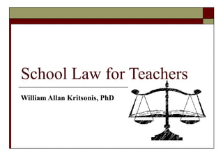 School Law for Teachers William Allan Kritsonis, PhD 