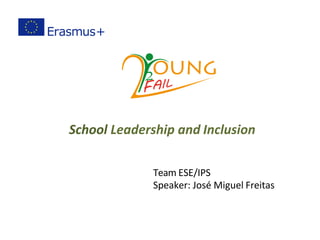 School	Leadership	and	Inclusion	
Team	ESE/IPS	
Speaker:	José	Miguel	Freitas	
 