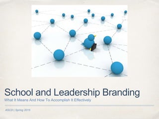 ASCD | Spring 2015
School and Leadership Branding
What It Means And How To Accomplish It Effectively
 