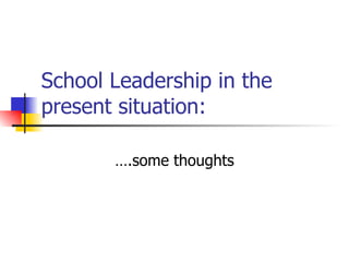 School Leadership in the present situation: ….some thoughts 
