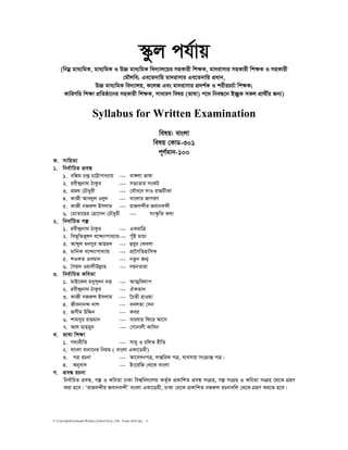 C:UsershpDownloadsWritten_School level_15th Exam-2018.doc 4
¯‹zj ch©vq
(wbgœ gva¨wgK, gva¨wgK I D”P gva¨wgK we`¨vj‡qi mnKvix wkÿK, gv`ivmvi mnKvix wkÿK I mnKvix
†gŠjwe; Ge‡Z`vwq gv`ivmvi Ge‡Z`vwq cÖavb,
D”P gva¨wgK we`¨vjq, K‡jR Ges gv`ivmvi cÖ`k©K I kixiPP©v wkÿK;
KvwiMwi wkÿv cÖwZôv‡bi mnKvix wkÿK, mvaviY welq (fvlv) c‡` wbeÜ‡b B”QzK mKj cÖv_x©i Rb¨)
Syllabus for Written Examination
welq: evsjv
welq †KvW-301
c~Y©gvb-100
K. mvwnZ¨
1. wbe©vwPZ cÖeÜ
1. ew¼g P›`ª P‡Ævcva¨vq --- ev½jv fvlv
2. iex›`ªbv_ VvKzi --- mf¨Zvi msKU
3. cÖg_ †PŠayix --- †hŠe‡b `vI ivRUxKv
4. KvRx Ave`yj I`y` --- evsjvi RvMiY
5. KvRx bRiæj Bmjvg --- ivRe›`xi Revbe›`x
6. †gvZv‡ni †nv‡mb †PŠayix --- ms¯‹…wZ K_v
2. wbev©wPZ Mí
1. iex›`ªbv_ VvKzi --- GKivwÎ
2. wef~wZf~lY e‡›`¨vcva¨vq--- cyuB gvPv
3. Avãyj gbmyi Avng` --- ûhyi †Kejv
4. gvwbK e‡›`¨vcva¨vq --- cÖv‰MwZnvwmK
5. kIKZ Imgvb --- bZzb Rb¥
6. ˆmq` IqvjxDjøvn --- bqbZviv
3. wbe©vwPZ KweZv
1. gvB‡Kj gaym~`b `Ë --- AvZ¥wejvc
2. iex›`ªbv_ VvKzi --- HKZvb
3. KvRx bRiæj Bmjvg --- ‰PZx nvIqv
4. Rxebvb›` `vk --- ebjZv †mb
5. Rmxg DwÏb --- Kei
6. kvgmyi ivngvb --- evievi wd‡i Av‡m
7. Avj gvngy` --- †mvbvjx Kvweb
L. fvlv wkÿv
1. M`¨ixwZ --- mvay I PwjZ ixwZ
2. evsjv evbv‡bi wbqg ( evsjv GKv‡Wgx)
3. cÎ iPbv --- Av‡e`bcÎ, `vßwiK cÎ, e¨emvq msµvšÍ cÎ|
4. Abyev` --- Bs‡iwR †_‡K evsjv
M. cÖeÜ iPbv
wbe©vwPZ cÖeÜ, Mí I KweZv XvKv wek¦we`¨vjq KZ©„K cÖKvwkZ cÖeÜ msMÖn, Mí msMÖn I KweZv msMÖn ‡_‡K MÖnY
Kiv n‡e| ÔivRe›`xi Revbe›`xÕ evsjv GKv‡Wgx, XvKv †_‡K cÖKvwkZ bRiæj iPbvewj †_‡K MÖnY Ki‡Z n‡e|
 