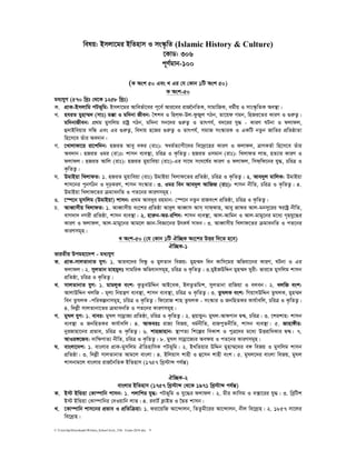 C:UsershpDownloadsWritten_School level_15th Exam-2018.doc 9
welq: Bmjv‡gi BwZnvm I ms¯‹…wZ (Islamic History & Culture)
‡KvW: 306
c~Y©gvb-100
(K Ask 50 Ges L Gi †h †Kvb 1wU Ask 50)
K Ask-50
ga¨hyM (570 wLªt †_‡K 1258 wLªt)
K. cÖvK-Bmjvwg cUf~wg: Bmjv‡gi Avwef©v‡ei c~‡e© Avi‡ei ivR‰bwZK, mvgvwRK, ag©xq I mvs¯‹…wZK Ae¯’v|
L. nhiZ gynv¤§` (mvt) g°v I gw`bv Rxeb: ˆkke I wnj&d-Dj-dzRyj MVb, Zv‡qd Mgb, wnRi‡Zi KviY I ¸iæZ¡|
gw`bvRxeb: cÖ_g gymwjg ivóª MVb, gw`bv mb‡`i ¸iæZ¡ I Zvrch©, e`‡ii hy× - KviY NUbv I djvdj,
û`vBweqvi mwÜ Ges Gi ¸iæZ¡, we`vq n‡Ri ¸iæZ¡ I Zvrch©, mgvR ms¯‹viK I GKwU bZzb RvwZi cÖwZôvZv
wn‡m‡e Zuvi Ae`vb|
M. ‡Lvjvdv‡q iv‡kw`b: nRiZ Avey eKi (ivt): ¯^ag©Z¨vMx‡`i we‡`ªv‡ni KviY I djvdj, ÎvYKZ©v wn‡m‡e Zuvi
Ae`vb| nRiZ Igi (iv)t: kvmb e¨e¯’v, PwiÎ I K…wZZ¡| nRiZ Imgvb (ivt): wLjvdZ jvf, nZ¨vi KviY I
djvdj| nRiZ Avwj (ivt): nRiZ gyqvweqv (ivt)-Gi mv‡_ msN‡l©i KviY I djvdj, wmd&wd‡bi hy×, PwiÎ I
K…wZZ¡|
N. DgvBqv wLjvdZ: 1. nRiZ gyqvweqv (ivt) DgvBqv wLjvd‡Zi cÖwZôv, PwiÎ I K…wZZ¡| 2. Ave`yj gvwjK: DgvBqv
kvm‡bi cybM©Vb I `„pKiY, kvmb ms¯‹vi| 3. Igi web Ave`yj AvwRR (ivt): kvmb bxwZ, PwiÎ I K…wZZ¡| 4.
DgvBqv wLjvd‡Zi µgvebwZ I cZ‡bi KviYmg~n|
O. ‡¯ú‡b gymwjg (DgvBqv) kvmb: cÖ_g Ave`yi ingvb: †¯ú‡b bZzb ivResk cÖwZôv, PwiÎ I K…wZZ¡|
P. AveŸvmxq wLjvdZ: 1. AveŸvmxq es‡ki cÖwZôv Aveyj AveŸvm Avm& mvd&dvn, Avey Rvdi Avj-gbmy‡ii ¯^ivóª bxwZ,
evM`v` bMix cÖwZôv, kvmb e¨e¯’v| 2. nviæb-Ai-iwk`: kvmb e¨e¯’v, Avj-Avwgb I Avj-gvgy‡bi g‡a¨ M„nhy‡×i
KviY I djvdj, Avj-gvgy‡bi Avg‡j Ávb-weÁv‡bi DrKl© mvab| 3. AveŸvmxq wLjvd‡Zi µgvebwZ I cZ‡bi
KviYmg~n|
L Ask-50 (†h †Kvb 1wU Hw”QK As‡ki DËi w`‡Z n‡e)
Hw”QK-1
fviZxq Dcgnv‡`k - ga¨hyM
K. cÖvK-mvjZvbvZ hyM: 1. Avie‡`i wmÜz I gyjZvb weRq: gyn¤§` web Kvwm‡gi Awfhv‡bi KviY, NUbv I Gi
djvdj| 2. myjZvb gvngy`t mvgwiK Awfhvbmg~n, PwiÎ I K…wZZ¡| 3.gyBRDwÏb gyn¤§` Nyix: fvi‡Z gymwjg kvmb
cÖwZôv, PwiÎ I K…wZZ¡|
L. mvjZvbvZ hyM: 1. gvgjyK esk: KzZzeDwÏb AvB‡eK, BjZzZwgk, myjZvbv ivwRqv I ejeb| 2. LjwR esk:
AvjvDwÏb LjwR - g~j¨ wbqš¿Y e¨e¯’v, kvmb e¨e¯’v, PwiÎ I K…wZZ¡| 3. ZzNjK esk: wMqvmDwÏb ZzNjK, gyn¤§`
web ZzNjK -cwiKíbvmg~n, PwiÎ I K…wZZ¡| wd‡ivR kvn ZzNjK - ms¯‹vi I RbwnZKi Kvh©vewj, PwiÎ I K…wZZ¡|
4. w`jøx mvjZvbv‡Zi µgvebwZ I cZ‡bi KviYmg~n|
M. gyNj hyM: 1. evei: gyNj mvgªvR¨ cÖwZôv, PwiÎ I K…wZZ¡| 2. ûqvqyb: gyNj-AvdMvb Ø›Ø, PwiÎ| 3. ‡kikvn: kvmb
e¨e¯’v I RbwnZKi Kvh©vewj| 4. AvKeit ivR¨ weRq, ag©bxwZ, ivRcyZbxwZ, kvmb e¨e¯’v| 5. Rvnv½xi:
byiRvnv‡bi cÖfve, PwiÎ I K…wZZ¡| 6. kvnRvnvb: ¯’vcZ¨ wk‡íi weKvk I cyÎ‡`i g‡a¨ DËivwaKvi Ø›Ø| 7.
AvIi½‡Re: `vwÿYvZ¨ bxwZ, PwiÎ I K…wZZ¡| 8. gyNj mvgªv‡R¨i Aeÿq I cZ‡bi KviYmg~n|
N. evsjv‡`k: 1. evsjvi cÖvK-gymwjg HwZnvwmK cUf~wg| 2. BLwZqvi DwÏb gynv¤§‡`i e½ weRq I gymwjg kvmb
cÖwZôv| 3. w`jøx mvjZvbvZ Avg‡j evsjv| 4. Bwjqvm kvnx I û‡mb kvnx esk| 5. gyNj‡`i evsjv weRq, gyNj
kvmbvg‡j evsjvi ivR‰bwZK BwZnvm (1757 wLª÷vã ch©šÍ)
Hw”QK-2
evsjvi BwZnvm (1757 wLª÷vã †_‡K 1971 wLª÷vã ch©šÍ)
K. B÷ BwÛqv †Kv¤úvwb kvmb: 1. cjvwki hy×: cUf~wg I hy‡×i djvdj| 2. gxi Kvwmg I e·v‡ii hy×| 3. weªwUk
B÷ BwÛqv †Kv¤úvwbi †`Iqvwb jvf| 4. ievU© K¬vBf I ‰ØZ kvmb|
L. ‡Kv¤úvwb kvm‡bi cÖfve I cÖwZwµqv: 1. div‡qwR Av‡›`vjb, wZZzgx‡ii Av‡›`vjb, bxj we‡`ªvn| 2. 1857 mv‡ji
we‡`ªvn|
 