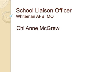 School Liaison Officer Whiteman AFB, MO Chi Anne McGrew 