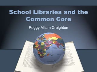 School Libraries and the
    Common Core
      Peggy Milam Creighton
 