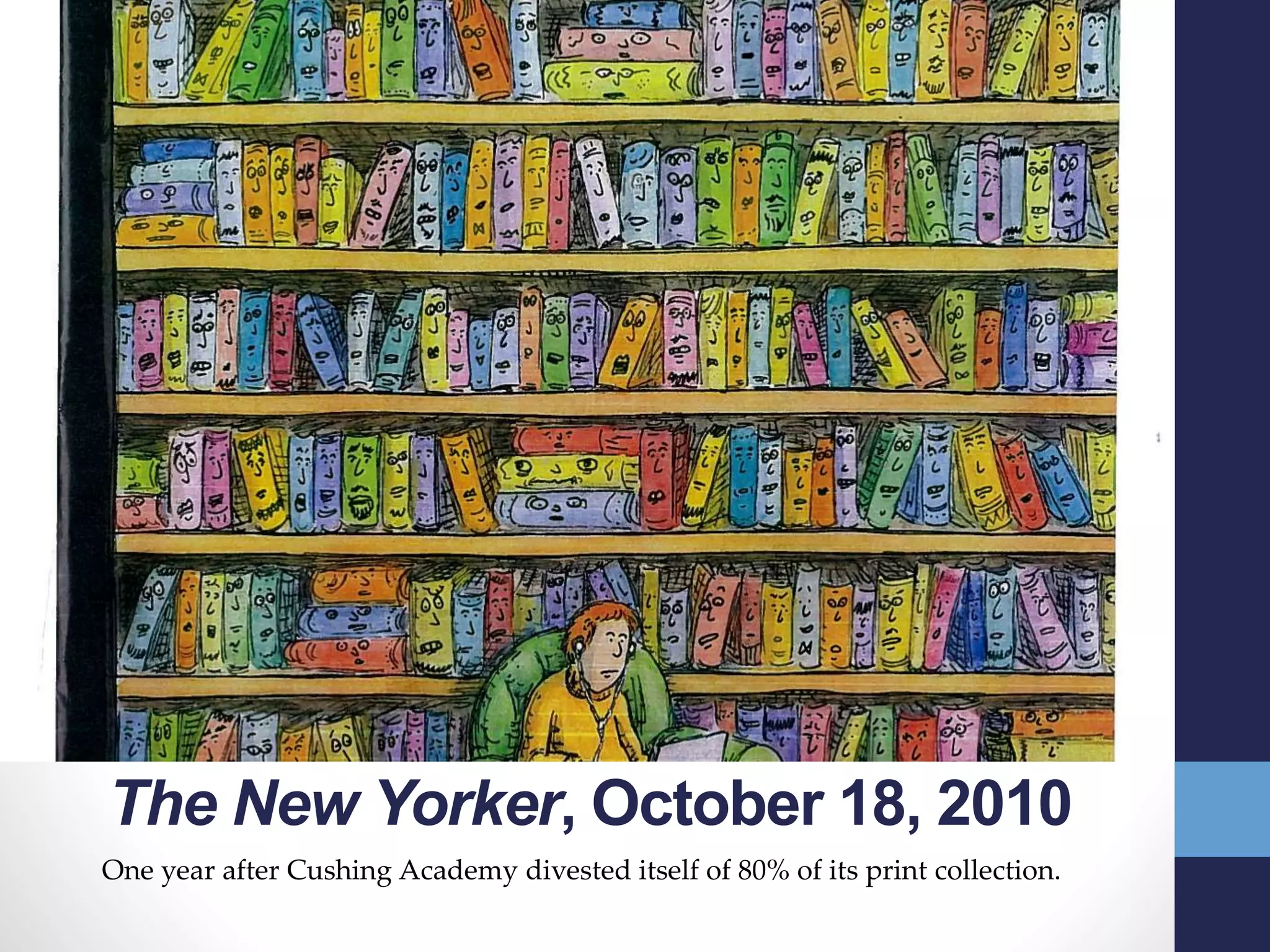The New Yorker, October 18, 2010
One year after Cushing Academy divested itself of 80% of its print collection.
 