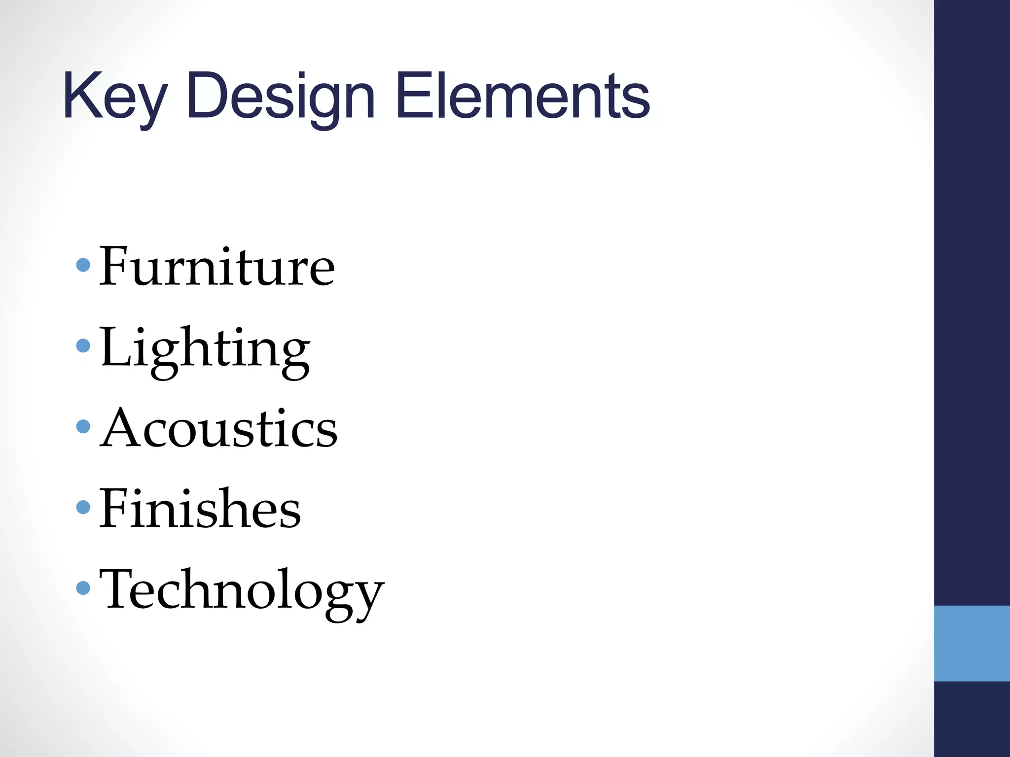 Key Design Elements
•Furniture
•Lighting
•Acoustics
•Finishes
•Technology
 