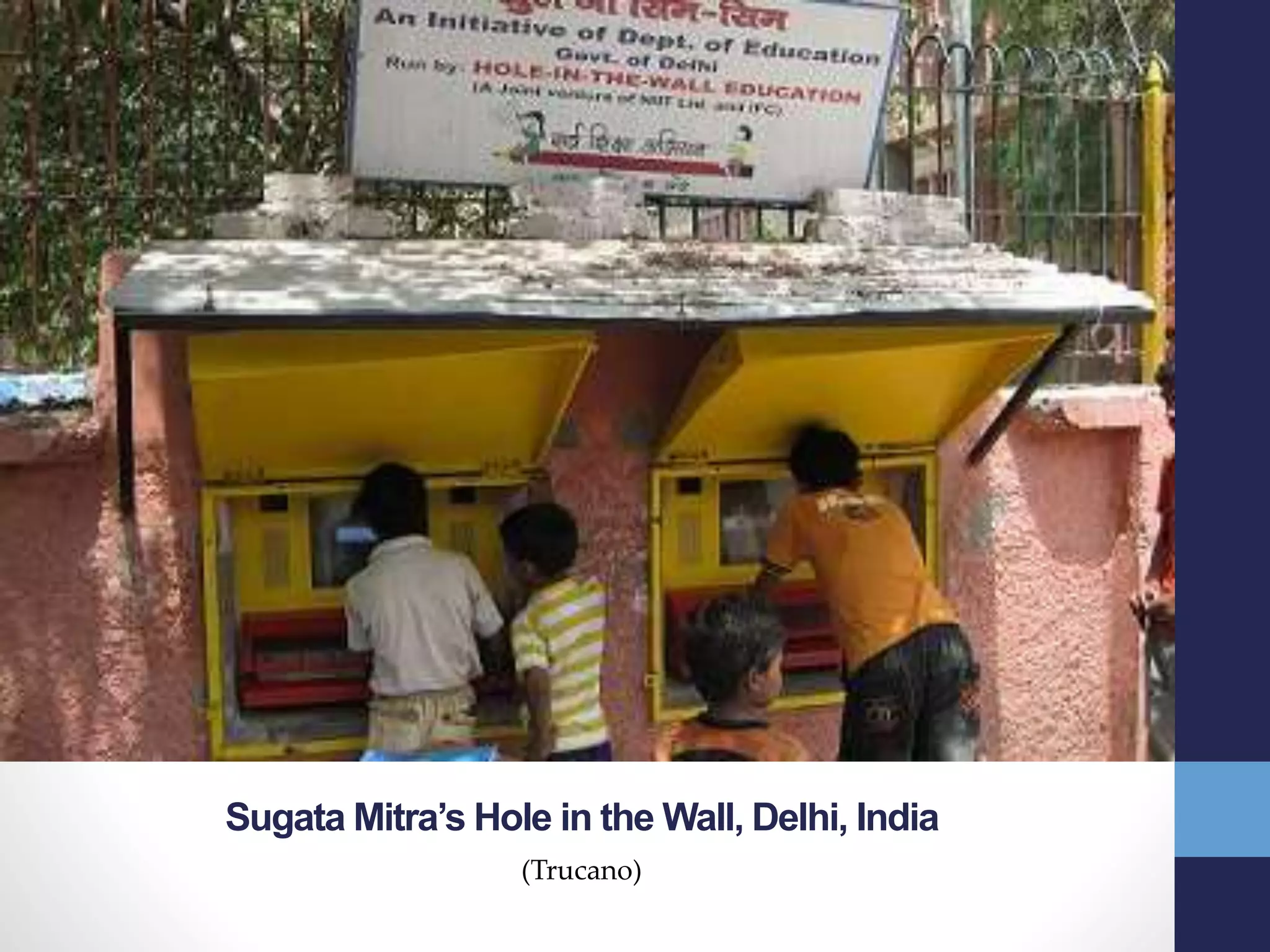 Sugata Mitra’s Hole in the Wall, Delhi, India
(Trucano)
 