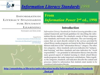 27
Information Literacy Standards 1998
http://umanitoba.ca/libraries/units/education/media/InformationLiteracyStandards
_final.pdf
From
Information Power 2nd ed., 1998
 