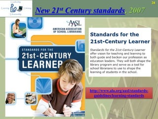28
New 21st Century standards, 2007
http://www.ala.org/aasl/standards-
guidelines/learning-standards
 