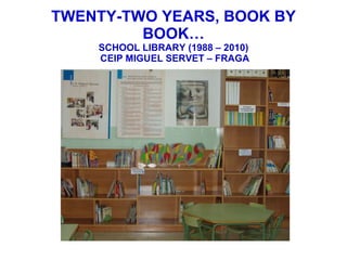 TWENTY-TWO YEARS, BOOK BY BOOK… SCHOOL LIBRARY (1988 – 2010)  CEIP MIGUEL SERVET – FRAGA 