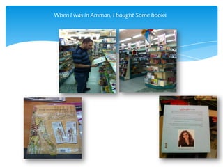 When I was in Amman, I bought Some books
 