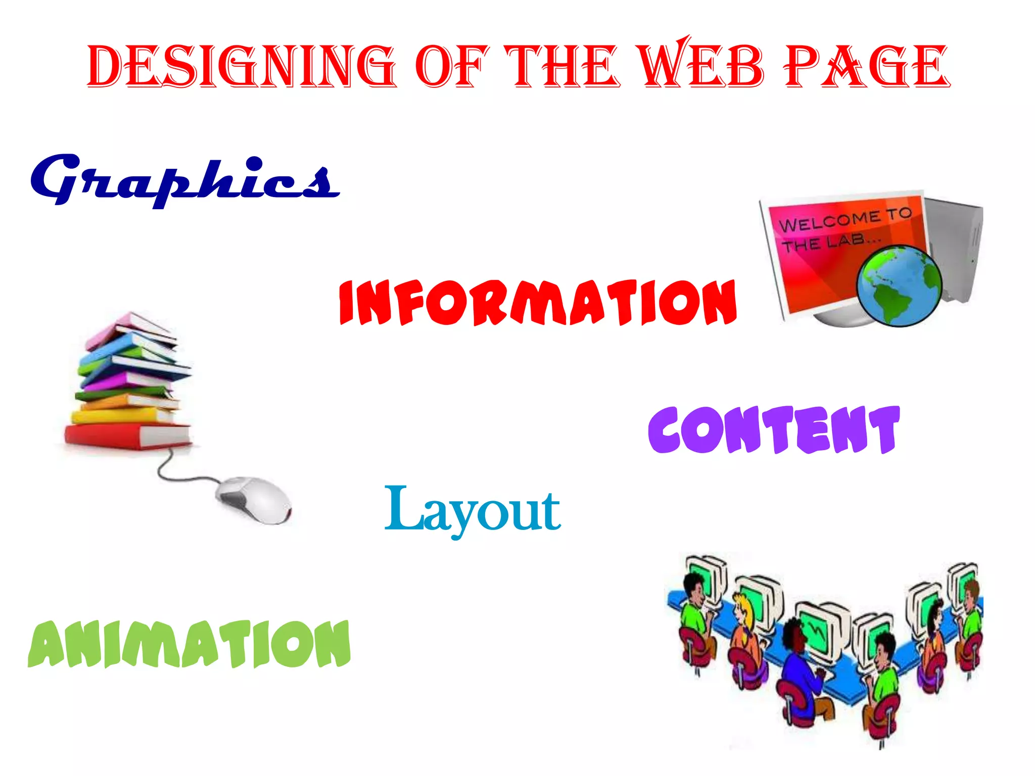 designing of the web page
Graphics
Information
Content
Layout
Animation
 