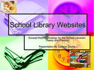 School Library Websites
     Excerpt from Technology for the School Librarian:
                   Theory and Practice

             Presentation By Cathryn Dozier
 