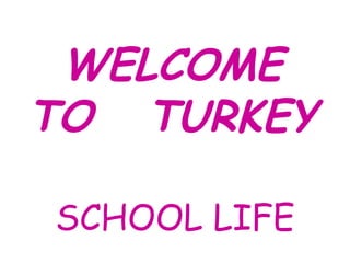 WELCOME TO  TURKEY SCHOOL LIFE 