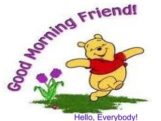 Hello, Everybody! 