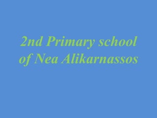 2nd Primary school
of Nea Alikarnassos
 