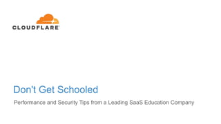Don't Get Schooled
Performance and Security Tips from a Leading SaaS Education Company
 