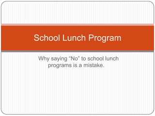 School Lunch Program
Why saying “No” to school lunch
programs is a mistake.

 