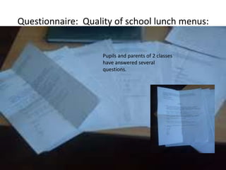 Questionnaire: Quality of school lunch menus:

Pupils and parents of 2 classes
have answered several
questions.

 