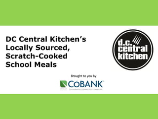 DC Central Kitchen’s
Locally Sourced,
Scratch-Cooked
School Meals
Brought to you by

 