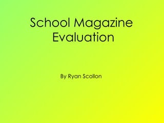 School Magazine  Evaluation By Ryan Scollon 