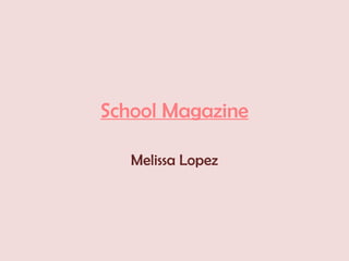 School Magazine

   Melissa Lopez
 