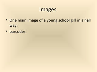 Images
• One main image of a young school girl in a hall
way.
• barcodes