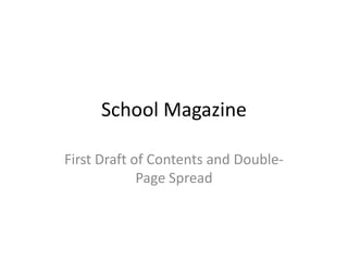 School Magazine
First Draft of Contents and DoublePage Spread

 
