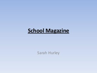 School Magazine


   Sarah Hurley
 