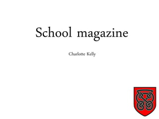 School magazine 
Charlotte Kelly 
 