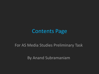 Contents Page

For AS Media Studies Preliminary Task

      By Anand Subramaniam
 