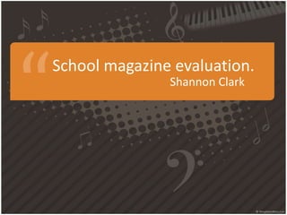 School magazine evaluation.
Shannon Clark
 