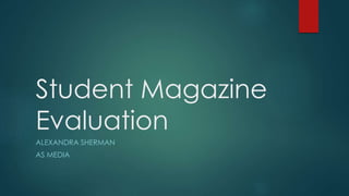 Student Magazine
Evaluation
ALEXANDRA SHERMAN
AS MEDIA
 