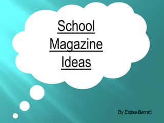 By Eloise Barrett
School
Magazine
Ideas
 