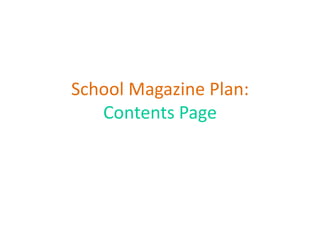 School Magazine Plan:
   Contents Page
 