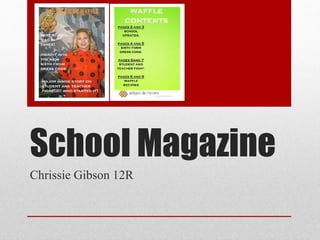 School Magazine
Chrissie Gibson 12R
 