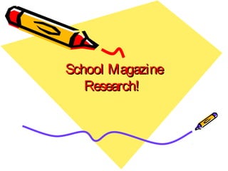 School MagazineSchool Magazine
Research!Research!
 